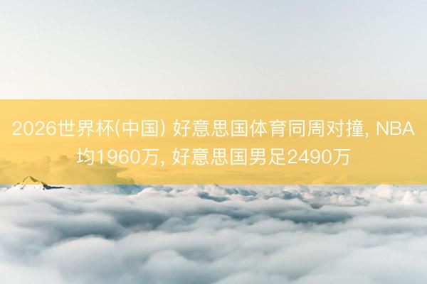 2026世界杯(中国) 好意思国体育同周对撞, NBA均1960万, 好意思国男足2490万